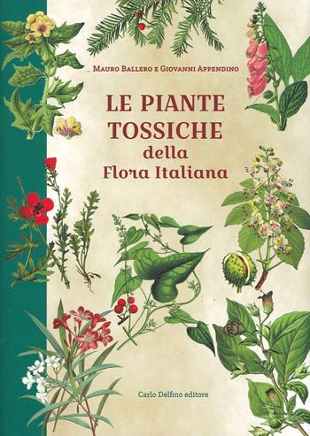 Le piante tossiche della flora italiana - Giovanni Appendino, Mauro Ballero - Libro Carlo Delfino Editore 2021 | Libraccio.it