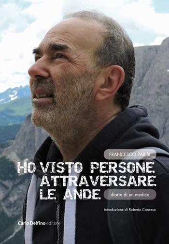 Ho visto persone attraversare le Ande. Diario di un medico - Francesco Parisi - Libro Carlo Delfino Editore 2021 | Libraccio.it