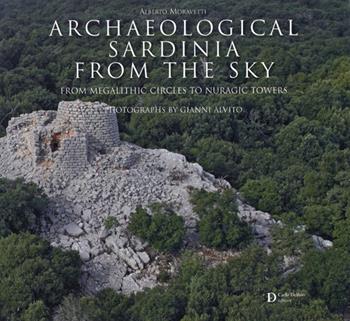 Archaeological Sardinia from the sky. From megalithic circles tonuragic Towers - Alberto Moravetti - Libro Carlo Delfino Editore 2021 | Libraccio.it