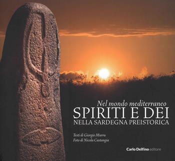 Nel mondo mediterraneo. Spiriti e dei nella Sardegna preistorica. Ediz. a colori  - Libro Carlo Delfino Editore 2022, Storia | Libraccio.it