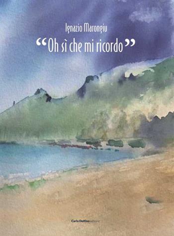 Oh, si che mi ricordo - Ignazio Marongiu - Libro Carlo Delfino Editore 2022 | Libraccio.it