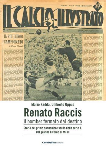 Renato Raccis il bomber fermato dal destino. Storia del primo cannoniere sardo della serie A - Mario Fadda, Umberto Oppus - Libro Carlo Delfino Editore 2022 | Libraccio.it