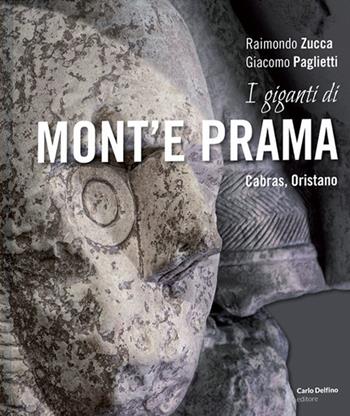 I giganti di Mont'e Prama. Cabras, Oristano - Raimondo Zucca, Giacomo Paglietti - Libro Carlo Delfino Editore 2022 | Libraccio.it