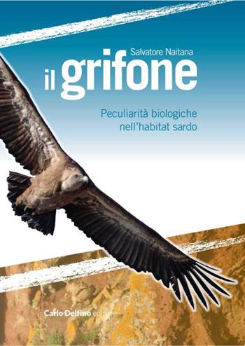 Il grifone. Peculiarità biologiche nell'habitat sardo - Naitana Salvatore - Libro Carlo Delfino Editore 2023 | Libraccio.it