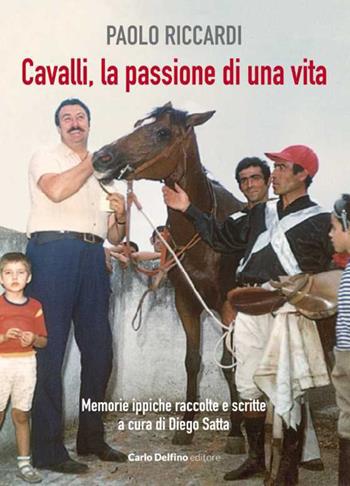 Cavalli, la passione di una vita. Memorie ippiche raccolte e scritte - Paolo Riccardi - Libro Carlo Delfino Editore 2023 | Libraccio.it