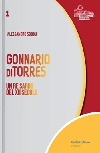 Gonnario di Torres. Un re sardo del XII secolo - Alessandro Soddu - Libro Carlo Delfino Editore 2023 | Libraccio.it