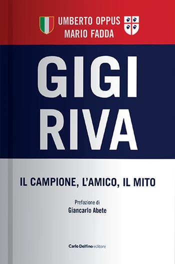 Gigi Riva. Il campione, l'amico, il mito - Umberto Oppus, Mario Fadda - Libro Carlo Delfino Editore 2024 | Libraccio.it