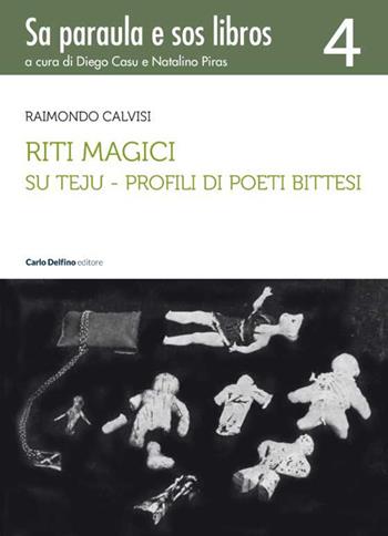 Riti magici. Su teju. Profili di poeti bittesi - Raimondo Calvisi - Libro Carlo Delfino Editore 2024 | Libraccio.it