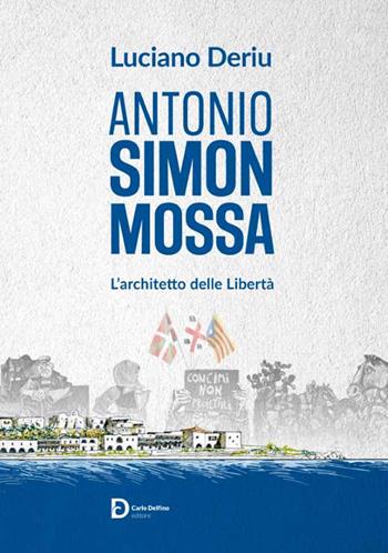 Antonio Simon Mossa. L'architetto delle libertà - Luciano Deriu - Libro Carlo Delfino Editore 2024 | Libraccio.it