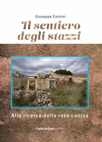 Il sentiero degli stazzi. Alla ricerca della rosa canina - Giuseppe Contini - Libro Carlo Delfino Editore 2024 | Libraccio.it