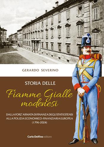 Storia delle Fiamme Gialle modenesi. Dalla forz'armata di finanza degli stati estensi alla polizia economico-finanziaria europea (1796-2024) - Gerardo Severino - Libro Carlo Delfino Editore 2024 | Libraccio.it