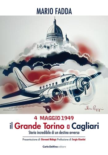 4 maggio 1949. Il grande Torino a Cagliari. Storia incredibile di un destino avverso - Mario Fadda - Libro Carlo Delfino Editore 2024 | Libraccio.it