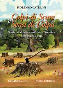 Colpi Di Scure E Sensi Di Colpa. Storia Del Disboscamento Della S...
