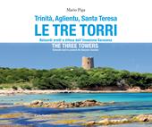 Trinità, Aglientu, Santa Teresa. Le tre torri. Baluardi eretti a difesa dell'invasione saracena-The three towers. Bulwarks built to prevent the Saracen invasion. Ediz. bilingue