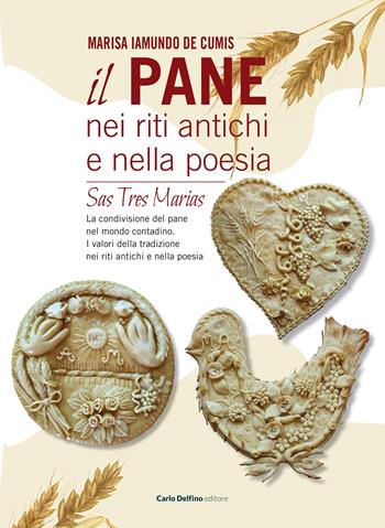 Il pane nei riti antichi e nella poesia. Sas tres marias - Marisa Iamundo De Cumis - Libro Carlo Delfino Editore 2025 | Libraccio.it