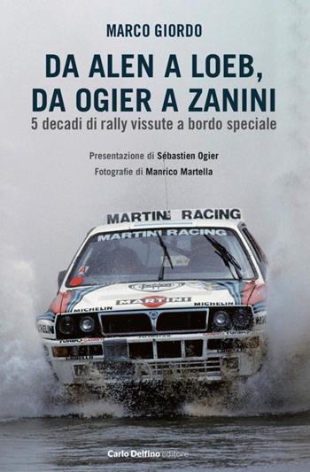 Da Alen a Loe, da Ogier a Zanini. 5 decadi di rally vissute a bordo speciale - Marco Giordo - Libro Carlo Delfino Editore 2025, Sardegna. Storie di sport | Libraccio.it