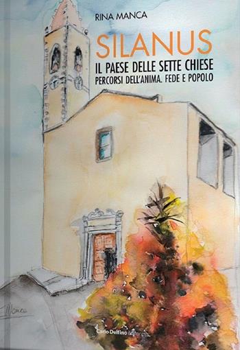Silanus. Il paese delle sette chiese. Percorsi dell'anima. Fede e popolo - Rina Manca - Libro Carlo Delfino Editore 2026 | Libraccio.it
