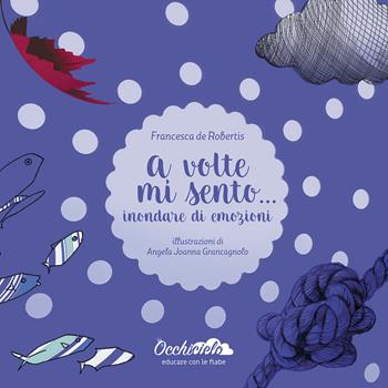 A volte mi sento... inondare di emozioni. Ediz. a colori - Francesca De Robertis - Libro Edises 2017, Occhicielo. Educare con le fiabe | Libraccio.it