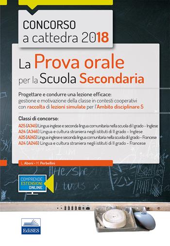 Concorso a cattedra 2018. La prova orale per la Scuola secondaria. Progettare e condurre lezioni efficaci: gestione e motivazione della classe in contesti cooperativi con raccolta di lezioni simulate per l'ambito disciplinare 5. Classi di concorso: A25 A24. Con aggiornamento online  - Libro Editest 2018 | Libraccio.it