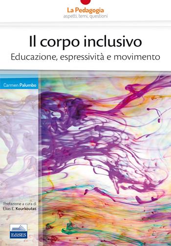 Il corpo inclusivo. Educazione, espressività e movimento - Carmen Palumbo - Libro Edises 2018, La pedagogia. Aspetti, temi, questioni | Libraccio.it