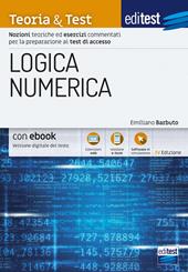 EdiTEST. Logica numerica. Teoria & test. Nozioni teoriche ed esercizi commentati per la preparazione ai test di accesso ai corsi di laurea a numero programmato. Con e-book. Con software di simulazione