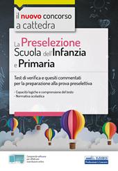 La preselezione. Scuola dell'infanzia e primaria. Test di verifica e quesiti commentati per la preparazione alla prova preselettiva. Con software di simulazione