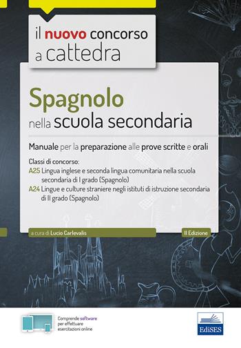 Spagnolo nella scuola secondaria. Manuale per la preparazione alle prove scritte e orali. Classi A25 e A24. Con espansione online. Con software di simulazione  - Libro Edises 2019, Concorso a cattedra | Libraccio.it