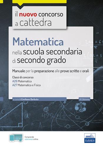 Matematica nella scuola secondaria. Manuale per prove scritte e orali del concorso a cattedra classi A26 e A27. Con software di simulazione - Emiliano Barbuto - Libro Editest 2019 | Libraccio.it