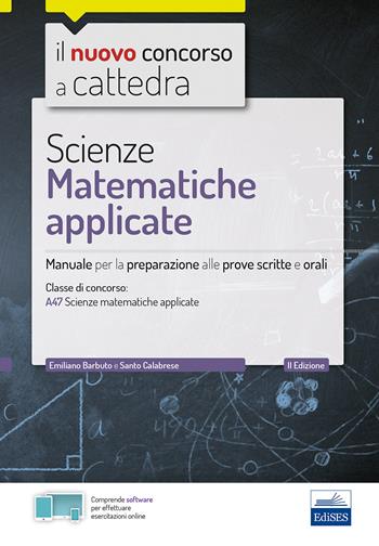 Scienze matematiche applicate. Manuale per la preparazione alle prove scritte e orali. Classe A47. - Emiliano Barbuto, Santo Calabrese - Libro Edises 2019, Concorso a cattedra | Libraccio.it