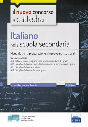 Italiano nella scuola secondaria. Manuale per le prove scritte e orali. Classi di concorso A22, A12, A11, A13. Con espansione online. Con software di simulazione  - Libro Edises 2019, Concorso a cattedra | Libraccio.it