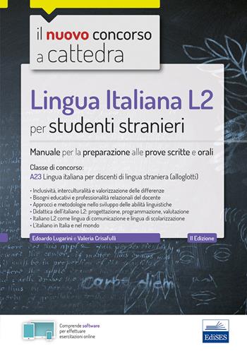 Lingua italiana L2 per studenti stranieri. Manuale per la preparazione alle prove scritte e orali. Classe A23. Con espansione online. Con software di simulazione - Edoardo Lugarini, Valeria Crisafulli - Libro Edises 2019, Concorso a cattedra | Libraccio.it