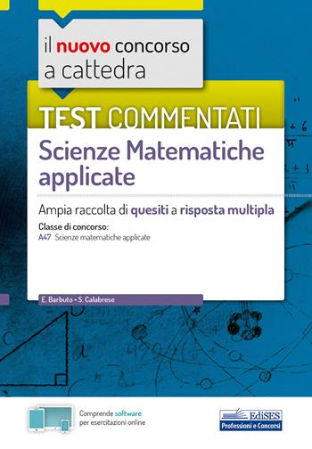 Il nuovo concorso a cattedra. Test commentati Matematica applicata. Ampia raccolta di quesiti a risposta multipla. Classe A47. Con software di simulazione - Emiliano Barbuto, S. Calabrese - Libro Edises 2020, Concorso a cattedra | Libraccio.it