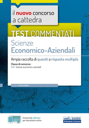 Il nuovo concorso a cattedra. Test commentati Scienze economico-aziendali. Ampia raccolta di quesiti a risposta multipla. Classe A45. - Carla Iodice - Libro Edises 2020, Concorso a cattedra | Libraccio.it
