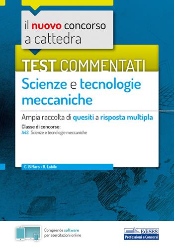 Il nuovo concorso a cattedra. Test commentati Scienze e tecnologie meccaniche. Ampia raccolta di quesiti a risposta multipla. Classe A42. - Cataldo Vincenzo Biffaro, Rosalba Labile - Libro Edises 2020, Concorso a cattedra | Libraccio.it