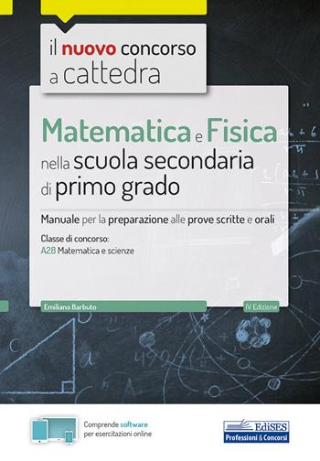 Il nuovo concorso a cattedra. Matematica e fisica per la scuola secondaria di I grado. Manuale di preparazione per la classe A28 del concorso a cattedra. Con software di simulazione - Emiliano Barbuto - Libro Edises 2020, Concorso a cattedra | Libraccio.it