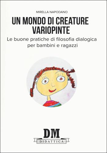 Un mondo di creature variopinte. Le buone pratiche di filosofia dialogica per bambini e ragazzi - Mirella Napodano Iandoli - Libro Diogene Multimedia 2017, DM Didattica | Libraccio.it