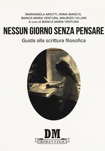 Nessun giorno senza pensare. Guida alla scrittura filosofica - Mariangela Ariotti, Anna Bianchi, Maurizio Villani - Libro Diogene Multimedia 2019, DM Didattica | Libraccio.it