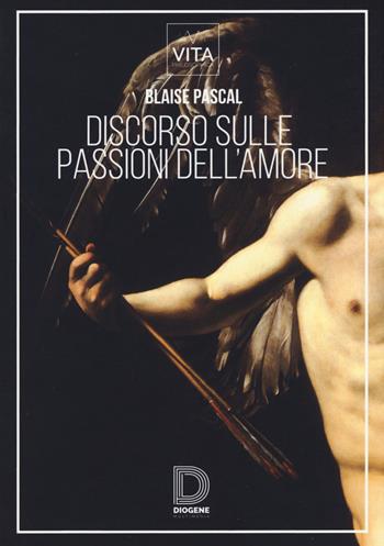 Discorso sulle passioni dell'amore - Blaise Pascal - Libro Diogene Multimedia 2017, Vita Philosophica | Libraccio.it