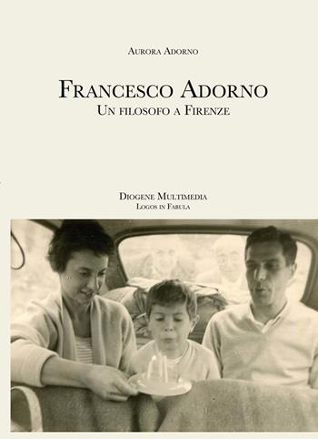 Francesco Adorno. Un filosofo a Firenze - Aurora Adorno - Libro Diogene Multimedia 2019, Logos in fabula | Libraccio.it