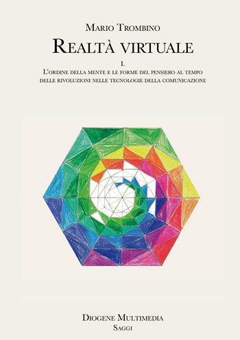 Realtà virtuale. Vol. 1: ordine della mente e le forme del pensiero al tempo delle rivoluzioni nelle tecnologie della comunicazione, L'. - Mario Trombino - Libro Diogene Multimedia 2021, Saggi | Libraccio.it