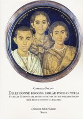 Delle donne bisogna parlar poco o nulla. Storia di 13 donne del mondo antico di cui si è parlato molto (ed è bene si continui a parlare)