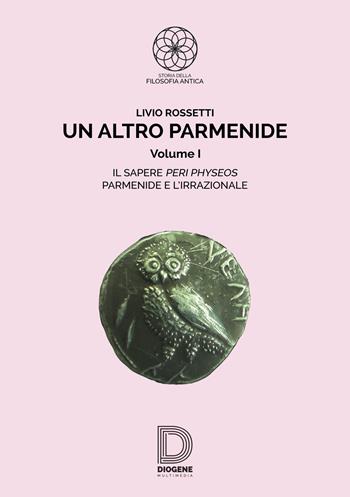 Un altro Parmenide. Vol. 1 - Livio Rossetti - Libro Diogene Multimedia 2017 | Libraccio.it