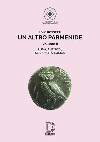 Un altro Parmenide. Vol. 2 - Livio Rossetti - Libro Diogene Multimedia 2017, Storia della filosofia antica | Libraccio.it