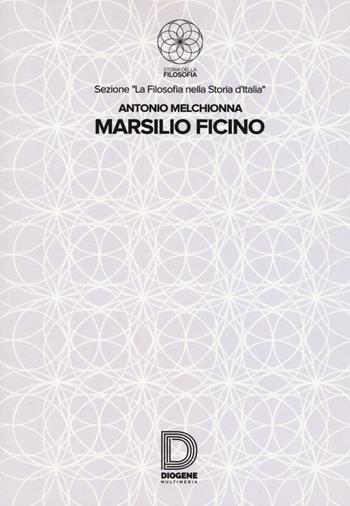 Marsilio Ficino - Antonio Melchionna - Libro Diogene Multimedia 2017, Storia della filosofia. Sezione "La filosofia nella storia d'Italia" | Libraccio.it
