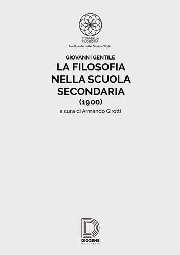 La filosofia nella scuola secondaria (1900) - Giovanni Gentile - Libro Diogene Multimedia 2018, Storia della filosofia. Sezione "La filosofia nella storia d'Italia" | Libraccio.it