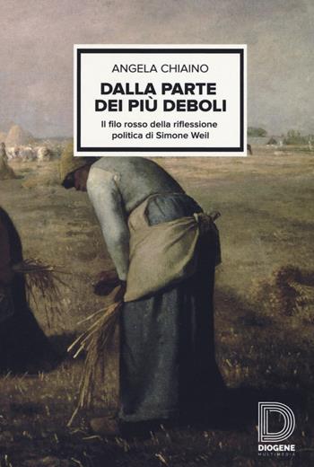 Dalla parte dei più deboli. Il filo rosso della riflessione politica di Simon Weil - Angela Chiaino - Libro Diogene Multimedia 2018, Saggi | Libraccio.it