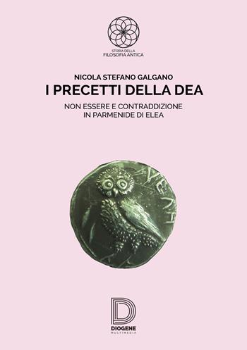 I precetti della dea. Non essere e contraddizione in Parmenide di Elea - Nicola Stefano Galgano - Libro Diogene Multimedia 2017, Storia della filosofia antica | Libraccio.it