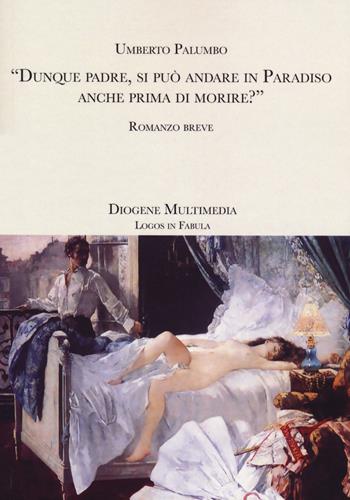 Dunque padre, si può andare in paradiso anche prima di morire? - Umberto Palumbo - Libro Diogene Multimedia 2020, Logos in fabula | Libraccio.it