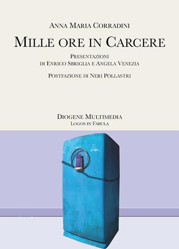 Mille ore in carcere - Anna Maria Corradini - Libro Diogene Multimedia 2020, Logos in fabula | Libraccio.it