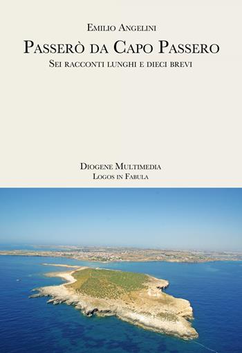 Passerò da Capo Passero. Sei racconti lunghi e dieci brevi - Emilio Angelini - Libro Diogene Multimedia 2020, Logos in fabula | Libraccio.it